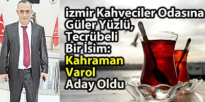 izmir Kahveciler Odasına    Güler Yüzlü,Tecrübeli Bir İsim: Kahraman Varol Aday Oldu