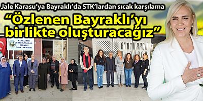 Jale Karasu’ya Bayraklı’da STK’lardan sıcak karşılama “Özlenen Bayraklı’yı birlikte oluşturacağız”