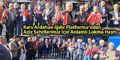 KARS ARDAHAN IĞDIR PLATFORMU’NDAN AZİZ ŞEHİTLERİMİZ İÇİN ANLAMLI LOKMA HAYRI 