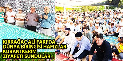                  KIRKAĞAÇ ALİ FAKI’DA DÜNYA BİRİNCİSİ HAFIZLAR KURANI KERİM ZİYAFETİ SUNDULAR
