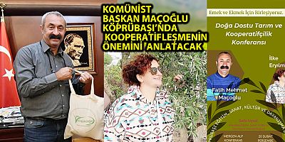KOMÜNİST BAŞKAN MAÇOĞLU KÖPRÜBAŞI’NDA KOOPERATİFLEŞMENİN ÖNEMİNİ  ANLATACAK
