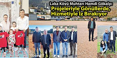 Laka Köyü Muhtarı Hamdi Gökalp: Projeleriyle Gönüllerde,  Hizmetiyle İz Bırakıyor