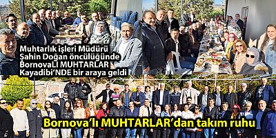 Muhtarlık işleri Müdürü şahin doğan öncülüğünde BornovaLI MUHTARLAR Kayadibi’NDE bir araya geldi