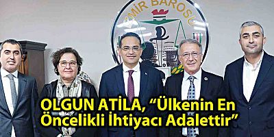 OLGUN ATİLA, “Ülkenin En Öncelikli İhtiyacı Adalettir”