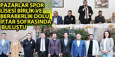 PAZARLAR SPOR LİSESİ BİRLİK VE BERABERLİK DOLU İFTAR SOFRASINDA BULUŞTU