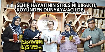 ŞEHİR HAYATININ STRESİNİ BIRAKTI, KÖYÜNDEN DÜNYAYA AÇILDI! İKİ ÇOCUK ANNESİ HATİCE BERBER’İN İLHAM VEREN BAŞARI HİKAYESİ