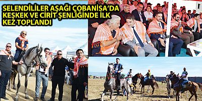 SELENDİLİLER AŞAĞI ÇOBANİSA’DA KEŞKEK VE CİRİT ŞENLİĞİNDE İLK KEZ TOPLANDI