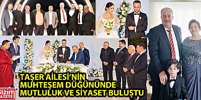 TAŞER AİLESİ’NİN MUHTEŞEM DÜĞÜNÜNDE MUTLULUK VE SİYASET BULUŞTU