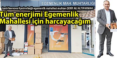 Tüm enerjimi Egemenlik  Mahallesi için harcayacağım  