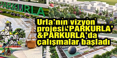 Urla’nın vizyon  projesi ‘PARKURLA’ & PARKURLA’da  çalışmalar başladı